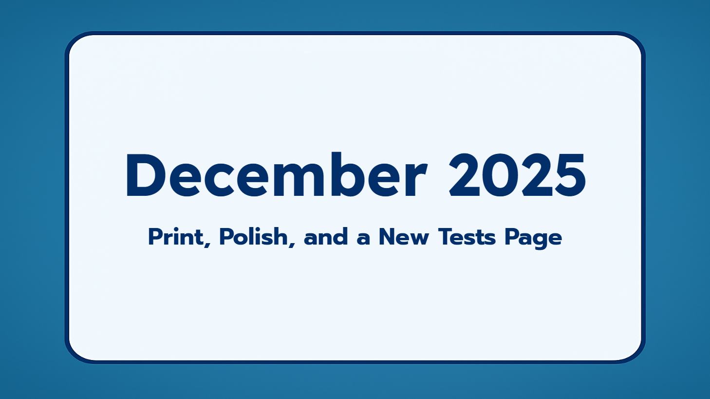 December 2025 Recap: Print, Polish, and a New Tests Page