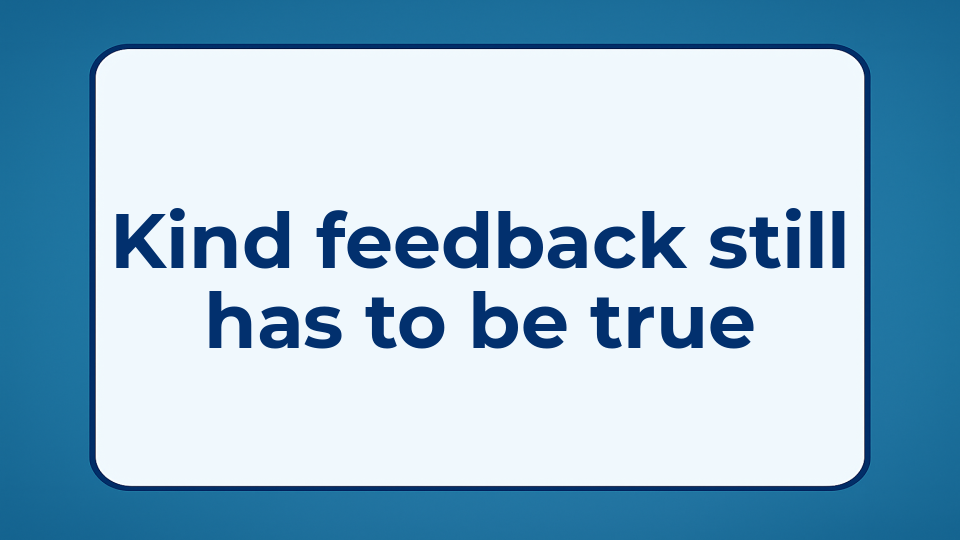 Kind feedback still has to be true